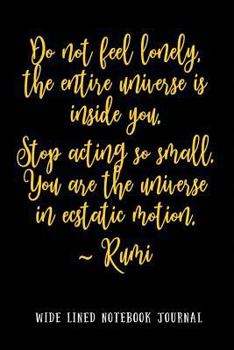 Do Not Feel Lonely the Entire Universe Is Inside You Stop Acting So Small You Are the Universe in Ecstatic Motion