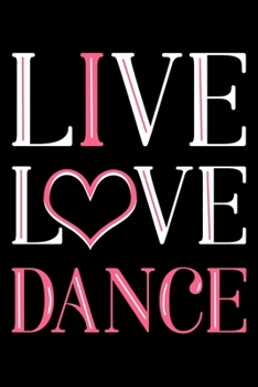Live Love Dance: Dancer Notebook to Write in, 6x9, Lined, 120 Pages Journal