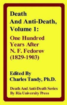Death and Anti-Death, Volume 1: One Hundred Years After N. F. Fedorov (1829-1903)