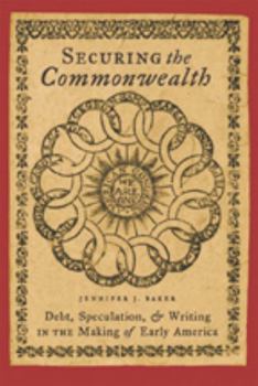 Securing the Commonwealth: Debt, Speculation, and Writing in the Making of Early America
