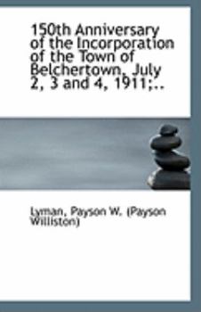 150th Anniversary of the Incorporation of the Town of Belchertown, July 2, 3 And 4, 1911;