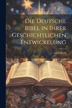 Paperback Die Deutsche Bibel in ihrer Geschichtlichen Entwickelung [German] Book