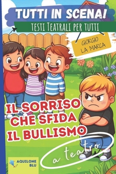 IL SORRISO CHE SFIDA IL BULLISMO: Copione teatrale (Copioni Teatrale di Giorgio La Marca) (Italian Edition)