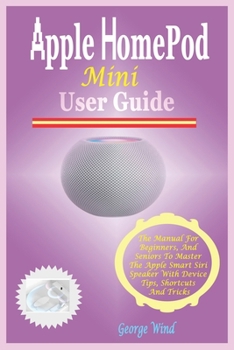 Paperback HomePod Mini User Guide: The Manual For Beginners, And Seniors To Master The Apple Smart Siri Speaker With Device Tips, Shortcuts And Tricks Book