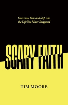 Paperback Scary Faith: Overcome Fear and Step into the Life You Never Imagined Book