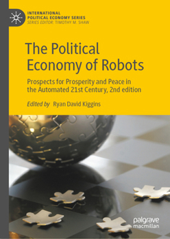 The Political Economy of Robots: Prospects for Prosperity and Peace in the Automated 21st Century, 2nd edition (International Political Economy Series)