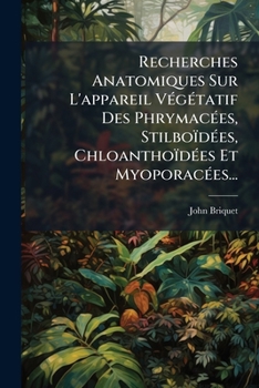 Paperback Recherches Anatomiques Sur L'appareil Végétatif Des Phrymacées, Stilboïdées, Chloanthoïdées Et Myoporacées... [French] Book