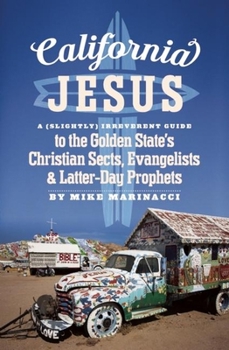 Paperback California Jesus: A (Slightly) Irreverent Guide to the Golden State's Christian Sects, Evangelists and Latter-Day Prophets Book