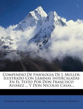 Paperback Compendio De Fisiologia De J. Muller: Ilustrado Con Láminas Intercaladas En El Texto Por Don Francisco Alvarez ... Y Don Nicolás Casas... [Spanish] Book