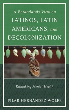 A Borderlands View on Latinos, Latin Americans, and Decolonization: Rethinking Mental Health