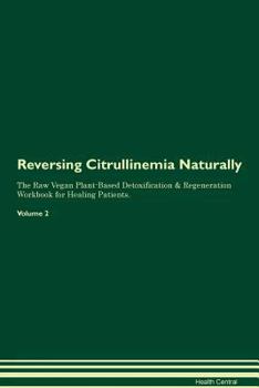 Paperback Reversing Citrullinemia Naturally The Raw Vegan Plant-Based Detoxification & Regeneration Workbook for Healing Patients. Volume 2 Book