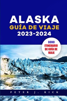 Paperback Alaska Guía de Viaje 2023-2024: Los mejores trucos y consejos prácticos para su viaje con elementos básicos para empacar, pautas de seguridad e inform [Spanish] Book