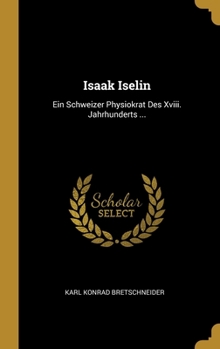 Isaak Iselin: Ein Schweizer Physiokrat Des Xviii. Jahrhunderts ...