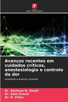 Avanços recentes em cuidados críticos, anestesiologia e controlo da dor: Anestesia e avanços recentes (Portuguese Edition)