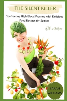 Paperback The Silent Killer: Confronting High Blood Pressure with Delicious Food Recipes for Seniors Book