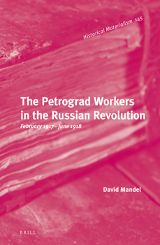 Hardcover The Petrograd Workers in the Russian Revolution: February 1917-June 1918 Book