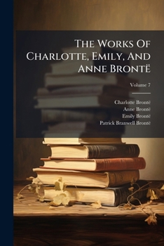 The Works of Charlotte, Emily, and Anne Bronte, Volume 7