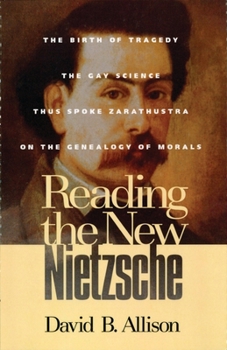 Paperback Reading the New Nietzsche: The Birth of Tragedy, the Gay Science, Thus Spoken Zarathustra, and on the Genealogy of Morals Book