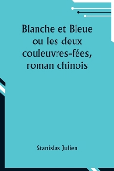 Blanche et Bleue ou les deux couleuvres-fées, roman chinois (French Edition)