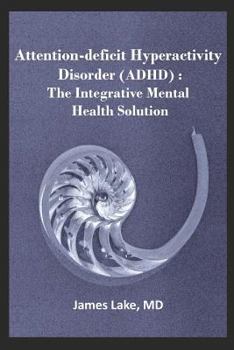 Paperback Attention-Deficit Hyperactivity Disorder (ADHD): The Integrative Mental Health Solution: Safe, effective and affordable non-medication treatments of A Book