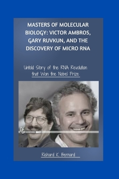 Masters of Molecular Biology: Victor Ambros, Gary Ruvkun, and the Discovery of MicroRNA: Untold Story of the RNA Revolution that Won the Nobel Prize