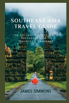 Paperback Southeast Asia Travel Guide: The Enchanting Tapestry of Southeast Asia - A Traveler's Handbook Book