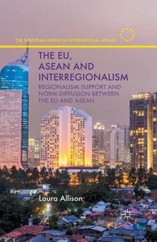 Paperback The Eu, ASEAN and Interregionalism: Regionalism Support and Norm Diffusion Between the EU and ASEAN Book
