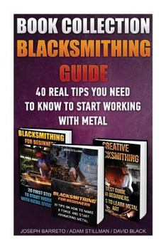Paperback Blacksmithing Guide: 40 Real Tips You Need To Know To Start Working With Metal: ( Blacksmithing, Blacksmith, How To Blacksmith, How To Blac Book