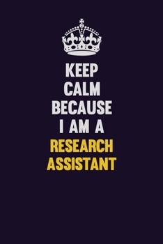 Paperback Keep Calm Because I Am A Research Assistant: Motivational and inspirational career blank lined gift notebook with matte finish Book