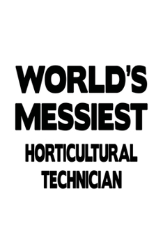 Paperback World's Messiest Horticultural Technician: Creative Horticultural Technician Notebook, Journal Gift, Diary, Doodle Gift or Notebook - 6 x 9 Compact Si Book