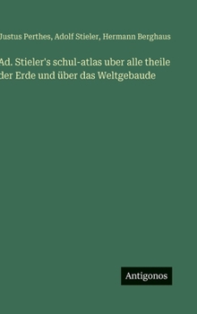 Hardcover Ad. Stieler's schul-atlas uber alle theile der Erde und über das Weltgebaude [German] Book