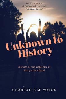 Unknown to History : A Story of the Captivity of Mary of Scotland