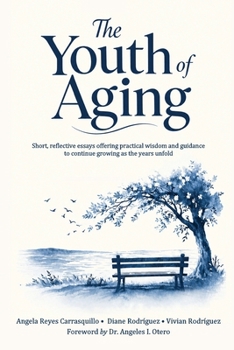 The Youth of Aging: Short, reflective essays offering practical wisdom and guidance to continue growing as the years unfold.