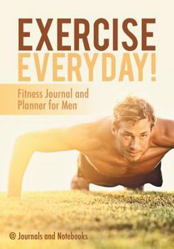 Paperback Exercise Everyday! Fitness Journal and Planner for Men Book