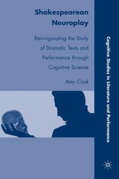 Hardcover Shakespearean Neuroplay: Reinvigorating the Study of Dramatic Texts and Performance Through Cognitive Science Book