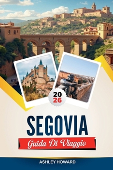 GUIDA TURISTICA DI SEGOVIA 2026: Scopri gemme nascoste, monumenti storici, consigli di viaggio ed esperienze di vacanza indimenticabili