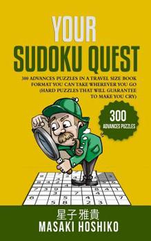 Your Sudoku Quest: 300 Advances Puzzles In A Travel Size Book Format You Can Take Wherever You Go (Hard Puzzles That Will Guarantee To Make You Cry)