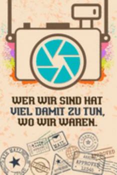 Wer wir sind hat viel damit zu tun, wo wir waren: Reise-Tagebuch Din-A 5 Notizbuch für Reise-Fans Platz für Notizen, Erinnerungen und Fotos zum Einkleben (German Edition)