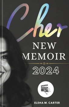 Cher New Memoir 2024: The Untold Story of a Pop Culture Icon, Her Reinvention, and Legacy of Resilience (Inspired By CHER)
