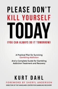 Paperback Please Don't Kill Yourself Today (You can always do it tomorrow): A Practical Plan for Surviving Gambling Addiction and a Complete Guide to Gambling Addiction Treatment and Recovery Book