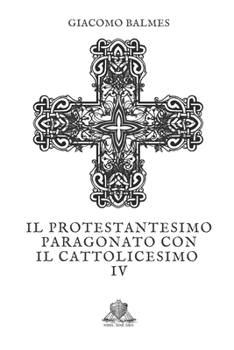 Paperback Il Protestantesimo paragonato con il Cattolicesimo: Tomo 4 [Italian] Book