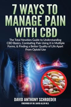 Paperback 7 Ways To Manage Pain With CBD: The Total Newbies Guide to Understanding CBD Basics, Combating Pain Using it in Multiple Forms, & Finding a Better Qua Book