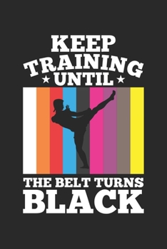 Keep Training Until the Belt Turns Black: Schwarzgurt Kampfkunsttrainer Karatekick Notizbuch liniert DIN A5 - 120 Seiten für Notizen, Zeichnungen, Formeln | Organizer Schreibheft Planer Tagebuch