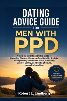 Paperback Dating Advice Guide for Men with Ppd: A Step-by-Step Relationship Guide to Managing Distrust, Reducing Relationship Anxiety, Strengthening Emotional C Book