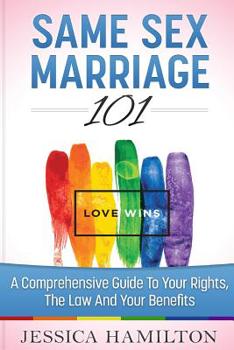 Paperback Same Sex Marriage 101: A Comprehensive Guide to Your Rights, The Law & Your Benefits Book