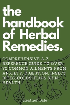 The Handbook of Herbal Remedies: Comprehensive A-Z reference guide to over 70 common ailments B0CM2MXGJ7 Book Cover