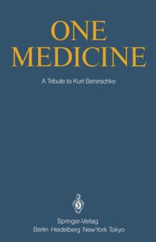 One Medicine: A Tribute to Kurt Benirschke, Director Center for Reproduction of Endangered Species Zoological Society of San Diego and Professor of Pathology ... San Diego / From his Students and Coll