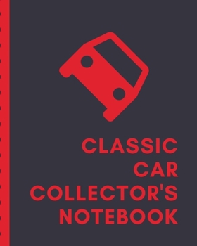 Classic Car Collector's Notebook: Automotive Customization Collecting Journal | Buyers | Motor Sports | Vintage Vehicles | Trucks and Trains | Pressed Steel | Wind Up | Limited Edition