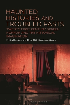 Hardcover Haunted Histories and Troubled Pasts: Twenty-First-Century Screen Horror and the Historical Imagination Book