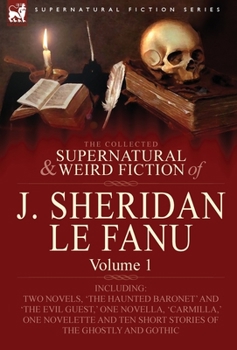 Hardcover The Collected Supernatural and Weird Fiction of J. Sheridan Le Fanu: Volume 1-Including Two Novels, 'The Haunted Baronet' and 'The Evil Guest, ' One N Book